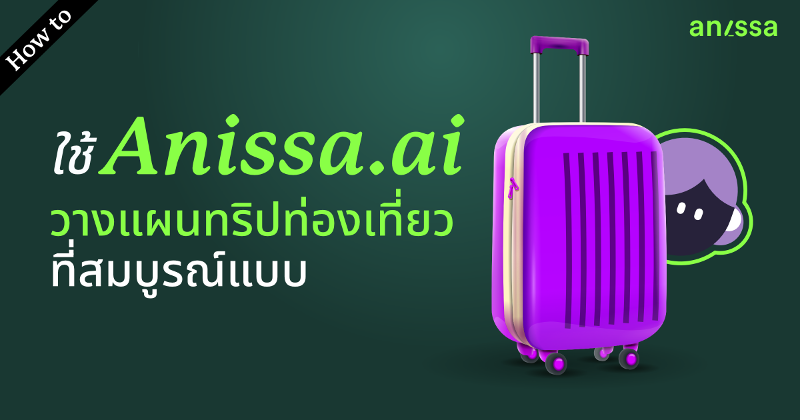 วิธีใช้ Anissa.ai ในการวางแผนทริปท่องเที่ยวที่สมบูรณ์แบบ